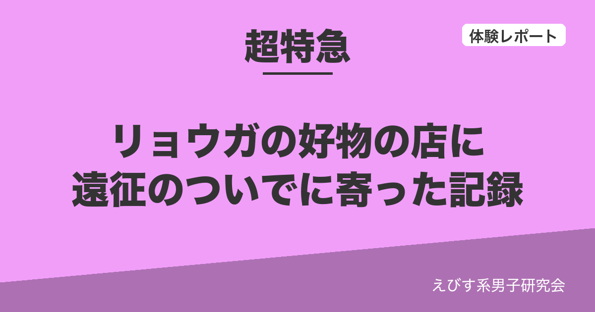 リョウガの好物の店に遠征のついでに寄った記録